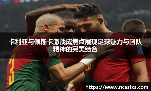 卡利亚与佩斯卡激战成焦点展现足球魅力与团队精神的完美结合